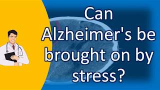 Can Alzheimer's be brought on by stress ? |Top Answers about Health