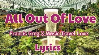 All Out Of Love- Francis Greg X Music Travel Love, Lyrics