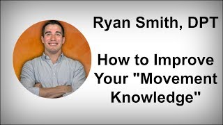 How to Improve ‘Movement Knowledge’ with Ryan Smith, DPT