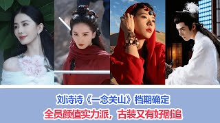 劉詩詩《一念關山》檔期確定，全員顏值實力派，古裝又有好劇追#一念關山#劉詩詩