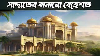 ৩০০ বছর সময় ধরে বেহেস্ত নির্মাণ করেছে বাদশাহ সাদ্দাত। King Saddat built Paradise for 300 years