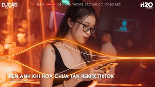 HẸN ANH KHI HOA CHƯA TÀN REMIX - HẸN GẶP LẠI ANH LÚC HOA CHƯA TÀN🎼NONSTOP 2024 VINAHOUSE HOT TIKTOK