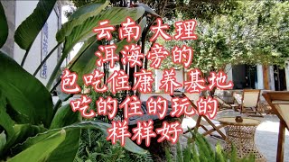 【小龙在版纳】云南，大理，洱海旁的包吃住康养基地。2023-5-13晚