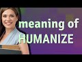 Humanize | meaning of Humanize