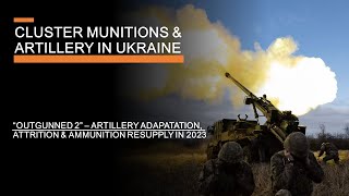 Cluster Munitions & Artillery in Ukraine -  Attrition, Ammunition & Adaptation in 2023