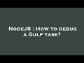 NodeJS : How to debug a Gulp task?