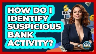 How Do I Identify Suspicious Bank Activity? - Ask Your Bank Teller