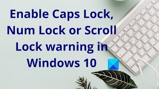 Enable Caps Lock, Num Lock, Scroll Lock warning in Windows 10