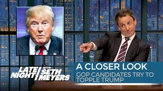 GOP Candidates Try to Topple Trump: A Closer Look - Late Night with Seth Meyers