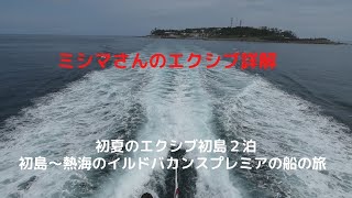 ミシマさんのエクシブ詳解　初夏のエクシブ初島２泊　初島～熱海のイルドバカンスプレミアの船の旅