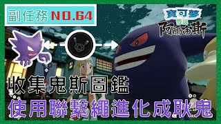 【寶可夢 阿爾宙斯】副任務 64 收集鬼斯圖鑑 取得聯繫繩讓鬼斯通進化成耿鬼