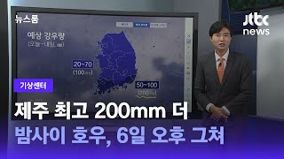 [기상센터] 제주 최고 200mm 더 온다…밤사이 호우, 6일 오후 그쳐 / JTBC 뉴스룸