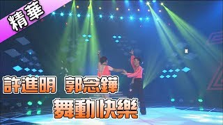 許進明 郭念鏵 舞動快樂💃【舞力全開 熱門精華】