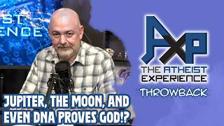 DNA, The Moon, And Even Jupiter Prove That There's A Creator!? | The Atheist Experience: Throwback