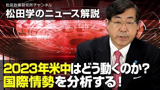 松田学のニュース解説　2023年米中はどう動くのか？国際情勢を分析する！