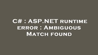 C# : ASP.NET runtime error : Ambiguous Match found