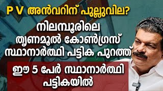 P V അൻവറിന് പുല്ലുവില? നിലമ്പൂരിലെ തൃണമൂൽ കോൺഗ്രസ്‌ സ്ഥാനാർത്ഥി പട്ടിക പുറത്ത്. ഈ 5 പേർ  പട്ടികയിൽ