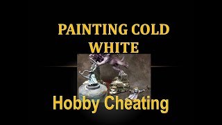 Hobby Cheating 112 - How to Paint Cold White