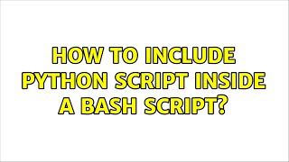 Unix & Linux: How to include python script inside a bash script? (4 Solutions!!)