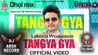 Tangya Gya  Dhol Remix Song - R Nait  _Dj Arsh _Lahoria Production_ mix punjabi Song _dj bass remix