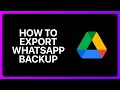 How To Export WhatsApp Backup From Google Drive Tutorial
