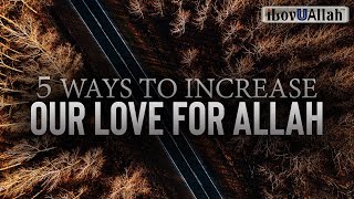 5 WAYS TO INCREASE OUR LOVE FOR ALLAH