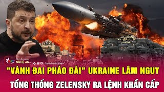 Toàn cảnh quốc tế : "Vành đai pháo đài" Ukraine lâm nguy, Tổng thống Zelensky ra lệnh khẩn cấp