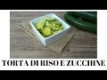 Torta di riso e zucchine semplice e veloce | Divertirsi in cucina