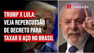 Trump x Lula: veja repercussão de decreto para taxar o aço no Brasil