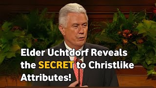 Elder Uchtdorf Reveals the SECRET to Christlike Attributes! #lds