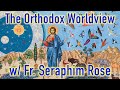 The Orthodox Worldview with Fr. Seraphim Rose