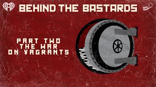 Part Two: The War On Vagrants | BEHIND THE BASTARDS