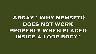 Array : Why memset() does not work properly when placed inside a loop body?