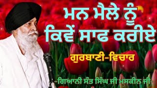 ਮਨ ਮੈਲੇ ਨੂੰ ਕਿਵੇਂ ਸਾਫ ਕਰੀਏ || Giani Sant Singh ji Maskeen ji || Gurbani vichar || Manjass K.P