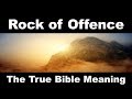 Rock of Offence: What is the Bible Meaning - Why is Jesus Christ called the Rock of Offence