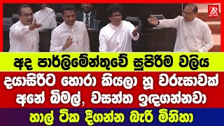 අද පාර්ලිමේන්තුවේ සුපිරිම වලිය. දයාසිරිට හොරා කියලා හූ වරුසාවක්. අනේ බිමල් වසන්ත ඉඳගන්නවා