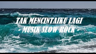 Tak Mencintaiku Lagi - Musik Slow Rock