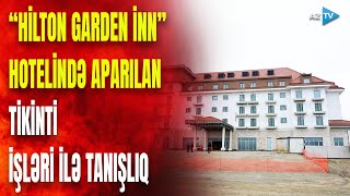 Prezident Ağdam şəhərində “Hilton Garden İnn” hotelində aparılan tikinti işləri ilə tanış olub