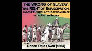 The Wrong of Slavery: Emancipation, African-American Future \u0026 Robert Dale Owen's Insights