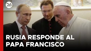 El mensaje de Rusia tras las declaraciones del Papa sobre Ucrania