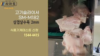 고기슬라이서 sm-m182 삼겹살수육슬라이스 2mm 식품기계테스트