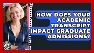 How Does Your Academic Transcript Impact Graduate Admissions? - Grad School Mindset