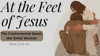 At the Feet of Jesus The Controversial Guest, the Sinful Woman 1/26, 8:30am