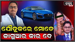 ତୋ ବାପାକୁ କହ ଯୌତୁକରେ ଜାଗୁଆର କାର ଦେବ । ଏମିତି କହି ସ୍ତ୍ରୀକୁ ଦେଉଥିଲେ ନିର୍ଯ୍ୟାତନା ।