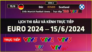Lịch thi đấu và Kênh trực tiếp EURO 2024 -  Khai mạc Đức vs Scoland 15/6/2024