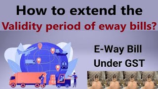 How to extend the validity period of eway bills? | Extend the validity of an e-Way bill