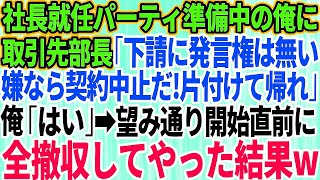 【スカッとする話】大企業の社長就任パーティ準備中の俺に取引先部長「下請は発言権ないんだよw逆らうなら契約終了だ！片づけて帰れw」俺「じゃ帰りますね」→開始直前に会場をキレイに撤収してやった結