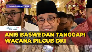 Ditanya Maju Pilgub DKI Jakarta, Ini Jawaban Anies Baswedan