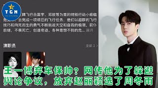 王一博弃车保帅？网传他为了躲避舆论争议，放弃赵丽颖选了周冬雨