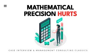 Mathematical precision hurts (Case Interview \u0026 Management Consulting classics)